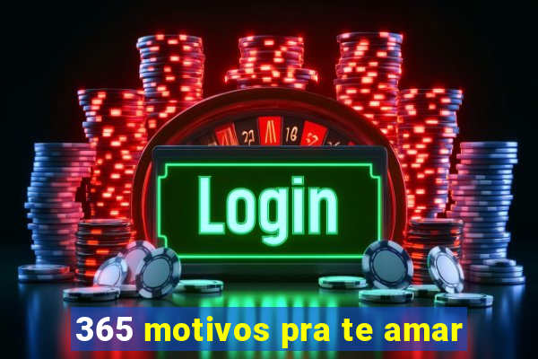 365 motivos pra te amar